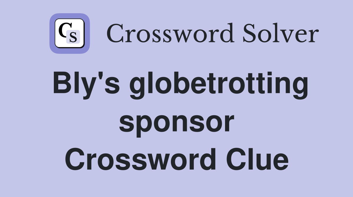 Bly's globetrotting sponsor Crossword Clue Answers Crossword Solver